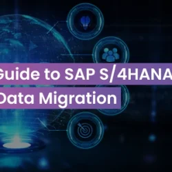 Guide to SAP S/4HANA Data Migration: Tools, Techniques, and Best Practices